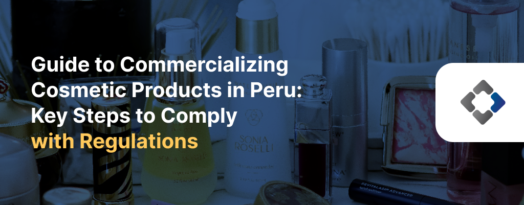 Guide to Commercializing Cosmetic Products in Peru- Key Steps to Comply with Regulations